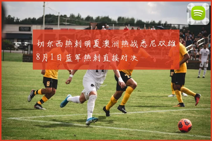 切尔西热刺明夏澳洲热战悉尼双雄8月1日蓝军热刺直接对决